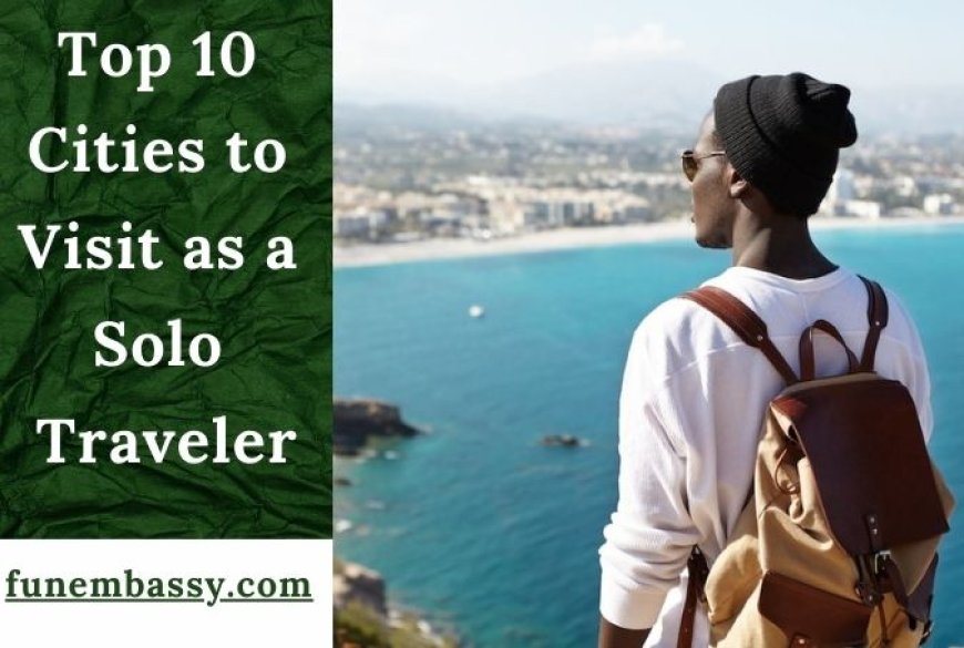 Top 10 Cities to Visit as a Solo Traveler