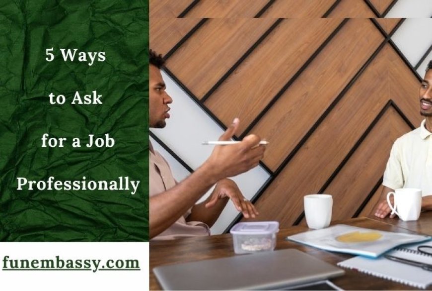 5 Ways to Ask for a Job Professionally