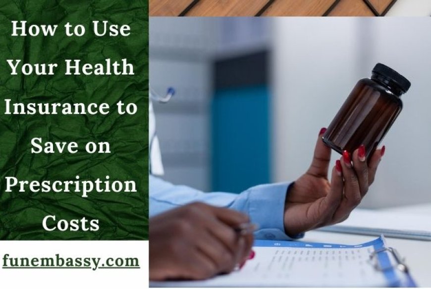 How to Use Your Health Insurance to Save on Prescription Costs