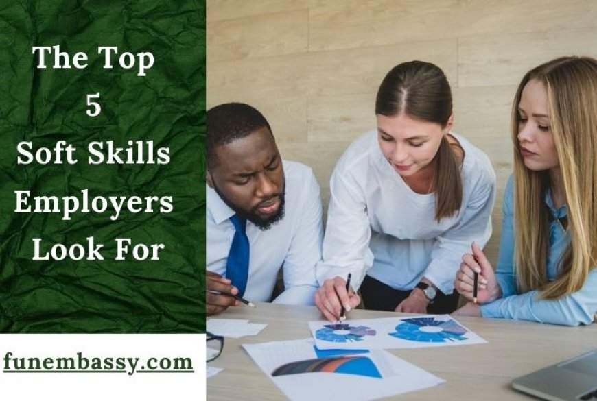 The Top 5 Soft Skills Employers Look For